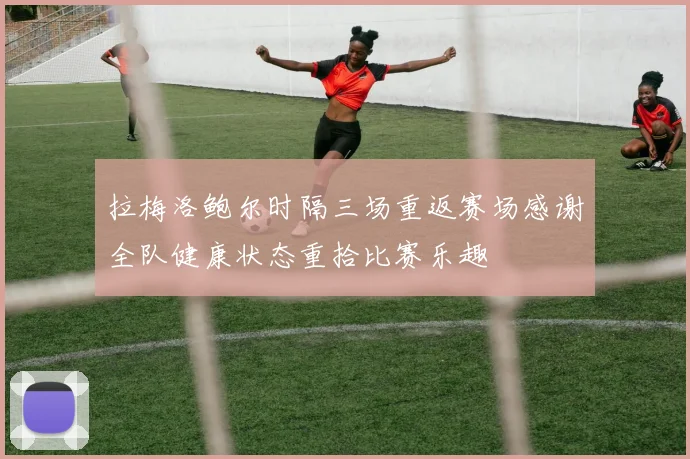 拉梅洛鲍尔时隔三场重返赛场感谢全队健康状态重拾比赛乐趣